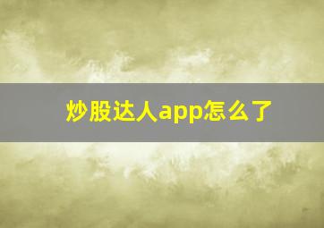 炒股达人app怎么了