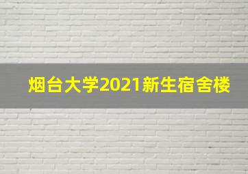 烟台大学2021新生宿舍楼