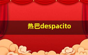 热巴despacito