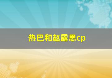 热巴和赵露思cp