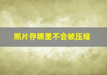 照片存哪里不会被压缩