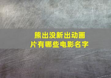 熊出没新出动画片有哪些电影名字