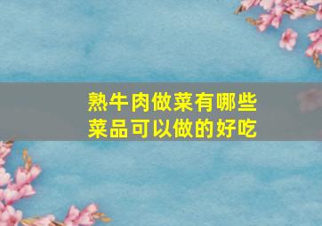 熟牛肉做菜有哪些菜品可以做的好吃