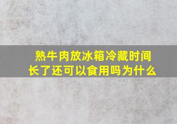 熟牛肉放冰箱冷藏时间长了还可以食用吗为什么