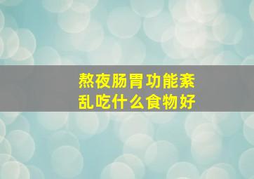 熬夜肠胃功能紊乱吃什么食物好