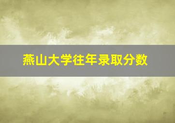 燕山大学往年录取分数