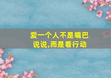 爱一个人不是嘴巴说说,而是看行动