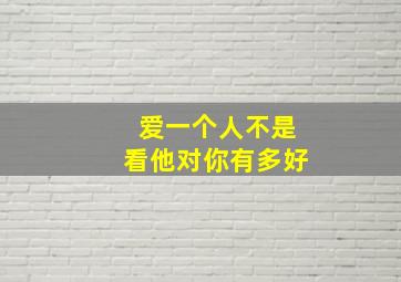 爱一个人不是看他对你有多好