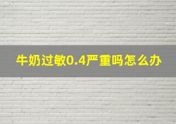 牛奶过敏0.4严重吗怎么办