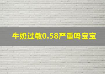 牛奶过敏0.58严重吗宝宝