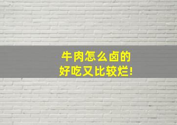 牛肉怎么卤的好吃又比较烂!