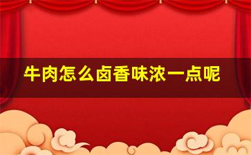 牛肉怎么卤香味浓一点呢