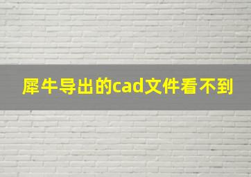 犀牛导出的cad文件看不到