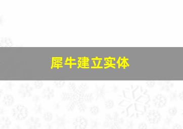 犀牛建立实体