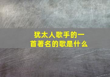 犹太人歌手的一首著名的歌是什么