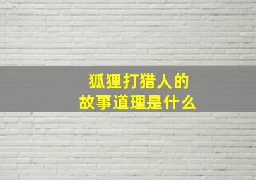 狐狸打猎人的故事道理是什么