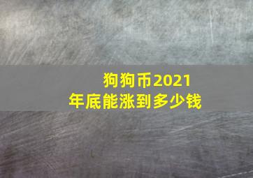 狗狗币2021年底能涨到多少钱