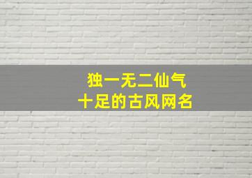 独一无二仙气十足的古风网名