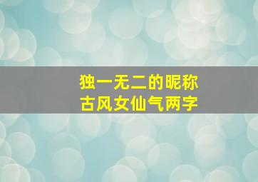 独一无二的昵称古风女仙气两字