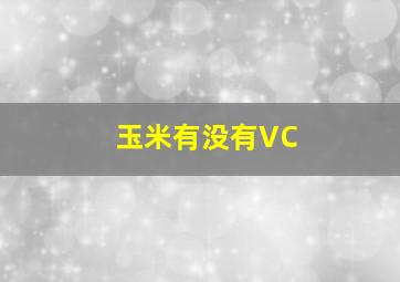 玉米有没有VC