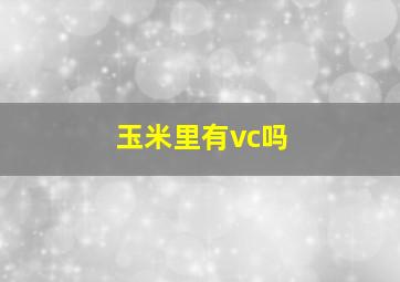 玉米里有vc吗