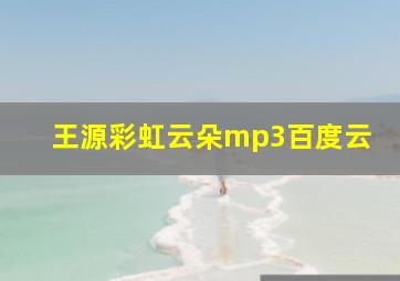 王源彩虹云朵mp3百度云