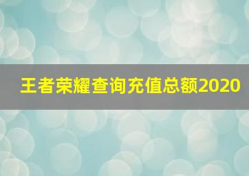 王者荣耀查询充值总额2020