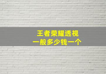 王者荣耀透视一般多少钱一个