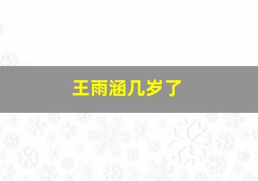 王雨涵几岁了