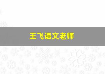 王飞语文老师