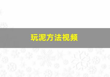 玩泥方法视频