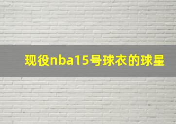 现役nba15号球衣的球星