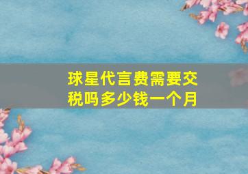 球星代言费需要交税吗多少钱一个月