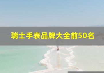 瑞士手表品牌大全前50名