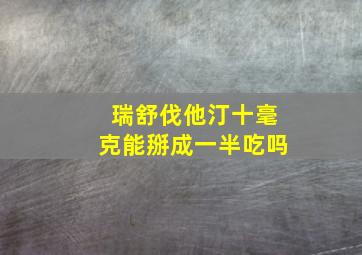 瑞舒伐他汀十毫克能掰成一半吃吗