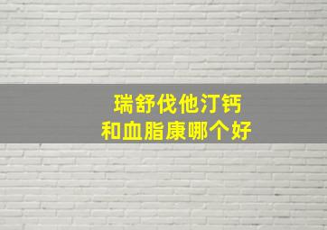 瑞舒伐他汀钙和血脂康哪个好