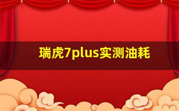 瑞虎7plus实测油耗