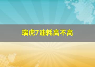 瑞虎7油耗高不高