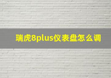 瑞虎8plus仪表盘怎么调