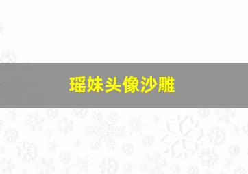 瑶妹头像沙雕