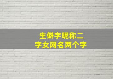 生僻字昵称二字女网名两个字