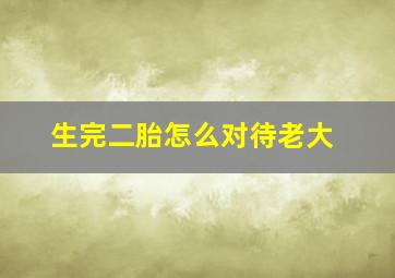 生完二胎怎么对待老大