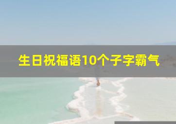 生日祝福语10个子字霸气