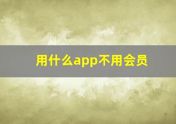 用什么app不用会员