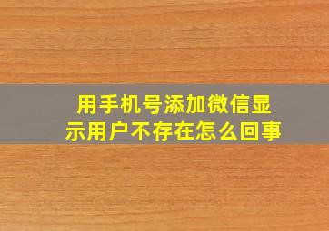 用手机号添加微信显示用户不存在怎么回事