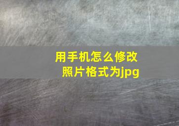 用手机怎么修改照片格式为jpg