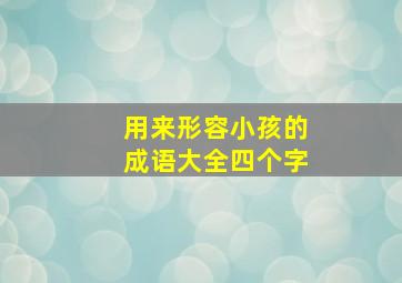 用来形容小孩的成语大全四个字