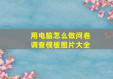 用电脑怎么做问卷调查模板图片大全