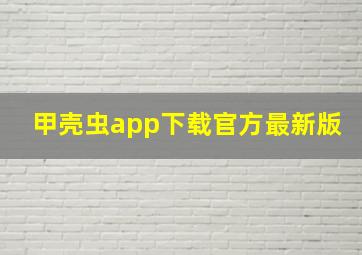 甲壳虫app下载官方最新版