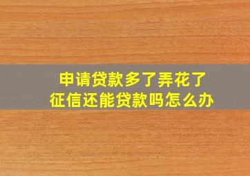 申请贷款多了弄花了征信还能贷款吗怎么办